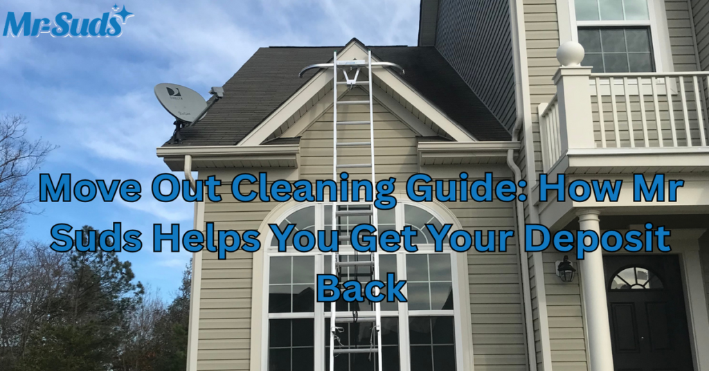 Move Out Cleaning Guide: How Mr Suds Helps You Get Your Deposit Back
