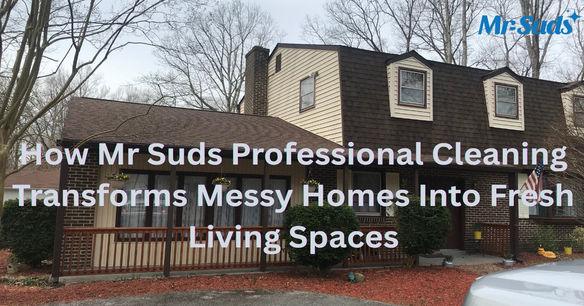 How Mr Suds Professional Cleaning Transforms Messy Homes Into Fresh Living Spaces