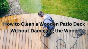 How to Clean a Wooden Patio Deck Without Damaging the Wood