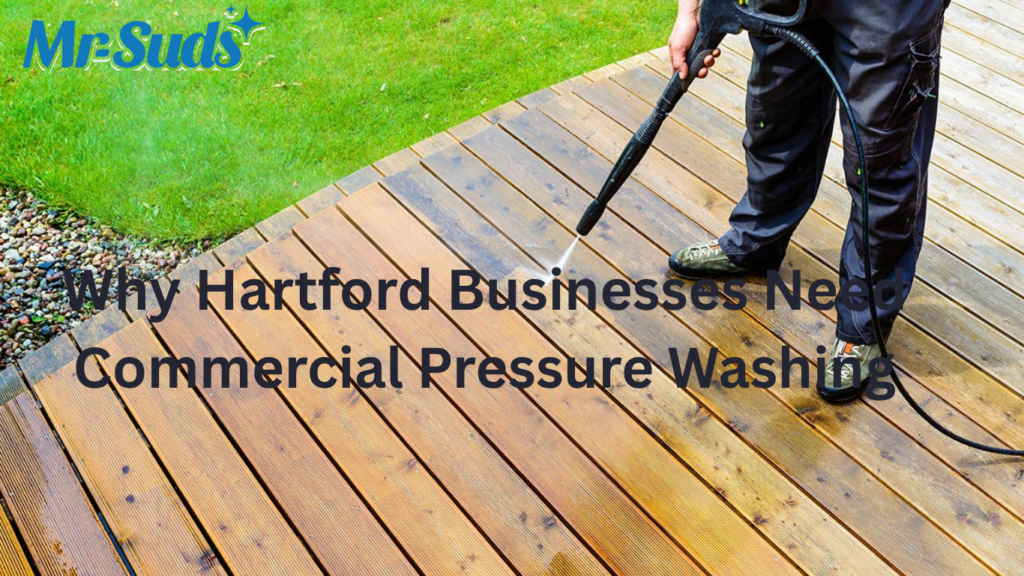 Why Hartford Businesses Need Commercial Pressure Washing