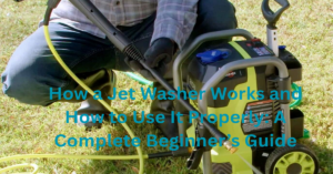 How a Jet Washer Works and How to Use It Properly: A Complete Beginner’s Guide
