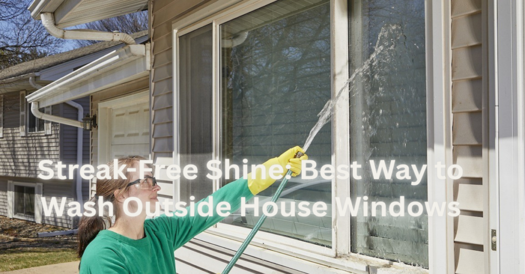 Streak-Free Shine: Best Way to Wash Outside House Windows